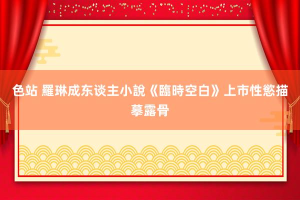 色站 羅琳成东谈主小說《臨時空白》上市　性慾描摹露骨