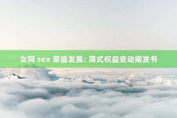 女同 sex 荣盛发展: 简式权益变动阐发书